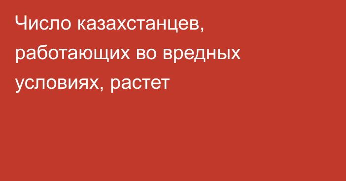 Число казахстанцев, работающих во вредных условиях, растет