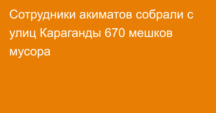 Сотрудники акиматов собрали с улиц Караганды 670 мешков мусора