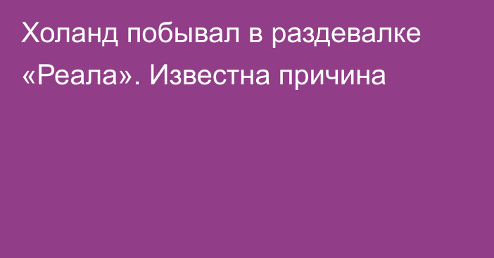 Холанд побывал в раздевалке «Реала». Известна причина