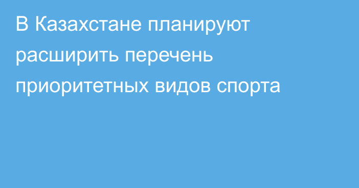 В Казахстане планируют расширить перечень приоритетных видов спорта