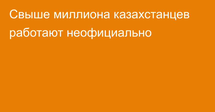 Свыше миллиона казахстанцев работают неофициально