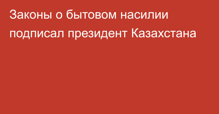 Законы о бытовом насилии подписал президент Казахстана