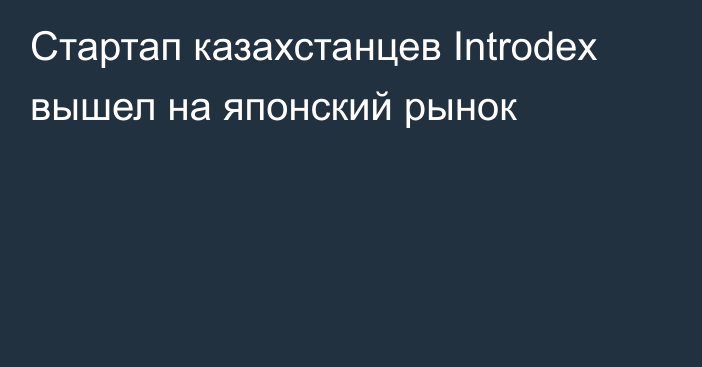 Стартап казахстанцев Introdex вышел на японский рынок