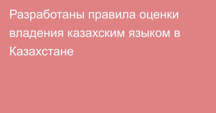 Разработаны правила оценки владения казахским языком в Казахстане