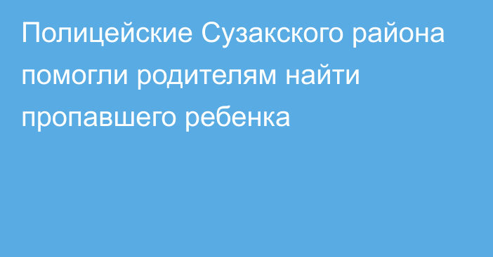 Полицейские Сузакского района помогли родителям найти пропавшего ребенка