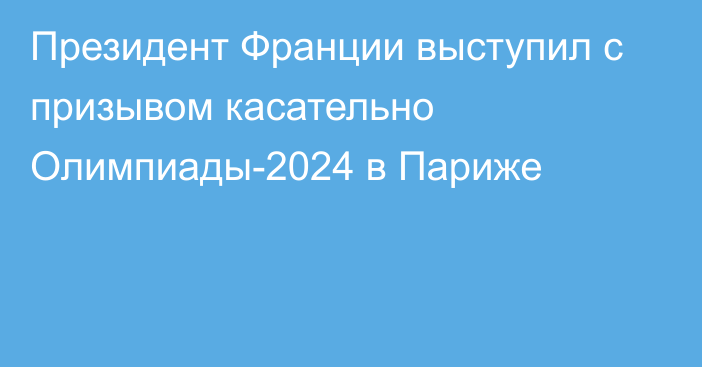 Президент Франции выступил с призывом касательно Олимпиады-2024 в Париже