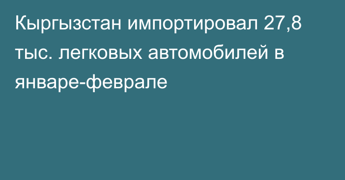 Кыргызстан импортировал 27,8 тыс. легковых автомобилей в январе-феврале