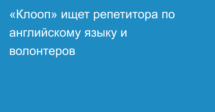 «Клооп» ищет репетитора по английскому языку и волонтеров