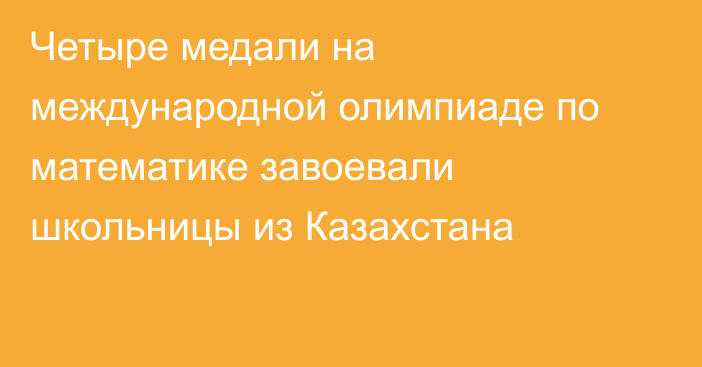 Четыре медали на международной олимпиаде по математике завоевали школьницы из Казахстана