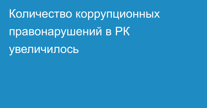 Количество коррупционных правонарушений в РК увеличилось