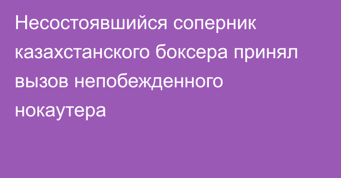 Несостоявшийся соперник казахстанского боксера принял вызов непобежденного нокаутера