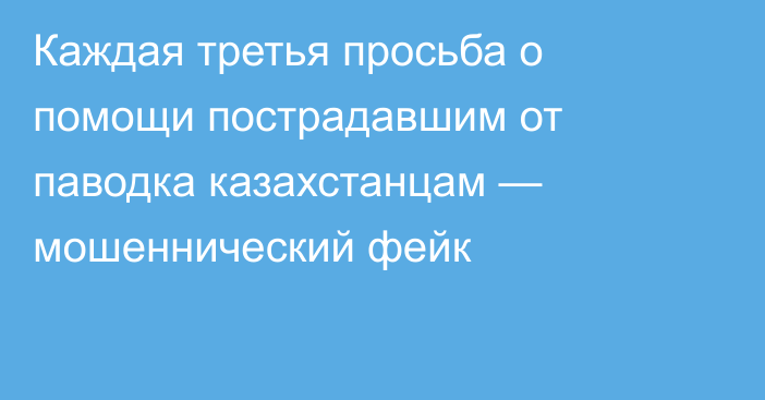 Каждая третья просьба о помощи пострадавшим от паводка казахстанцам — мошеннический фейк