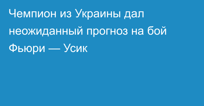 Чемпион из Украины дал неожиданный прогноз на бой Фьюри — Усик