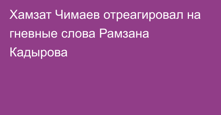 Хамзат Чимаев отреагировал на гневные слова Рамзана Кадырова