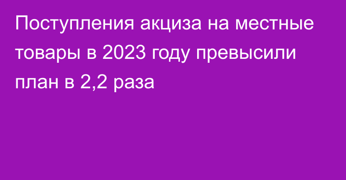 Поступления акциза на местные товары в 2023 году превысили план в 2,2 раза