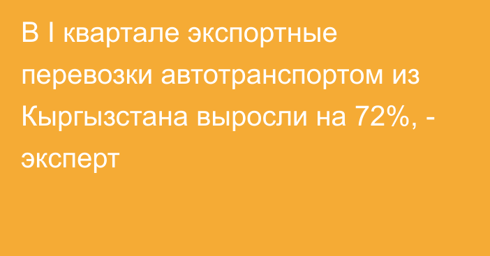 В I квартале экспортные перевозки автотранспортом из Кыргызстана выросли на 72%, - эксперт