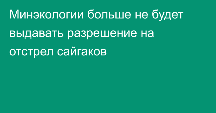 Минэкологии больше не будет выдавать разрешение на отстрел сайгаков