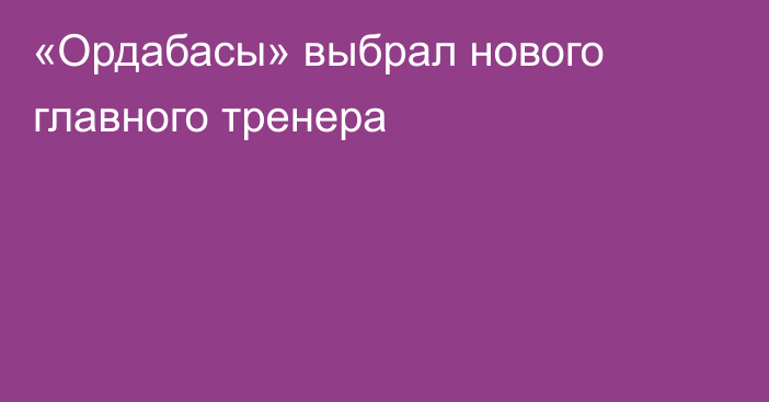 «Ордабасы» выбрал нового главного тренера