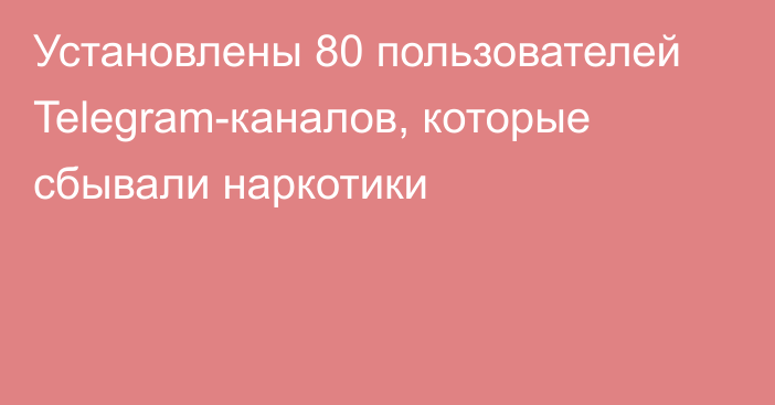 Установлены 80 пользователей Telegram-каналов, которые сбывали наркотики