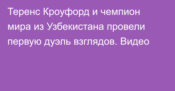 Теренс Кроуфорд и чемпион мира из Узбекистана провели первую дуэль взглядов. Видео