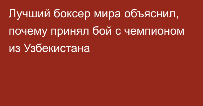 Лучший боксер мира объяснил, почему принял бой с чемпионом из Узбекистана