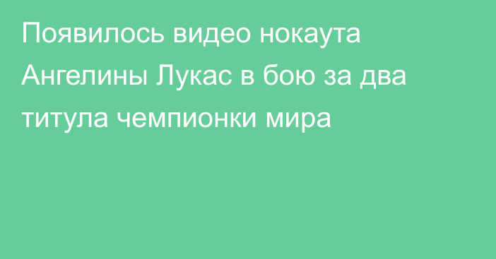 Появилось видео нокаута Ангелины Лукас в бою за два титула чемпионки мира