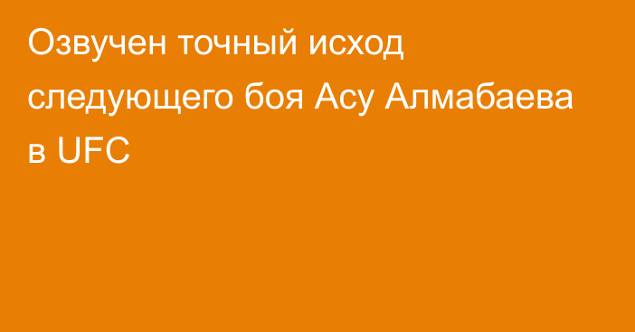 Озвучен точный исход следующего боя Асу Алмабаева в UFC