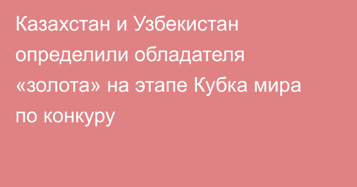 Казахстан и Узбекистан определили обладателя «золота» на этапе Кубка мира по конкуру