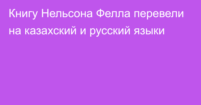 Книгу Нельсона Фелла перевели на казахский и русский языки