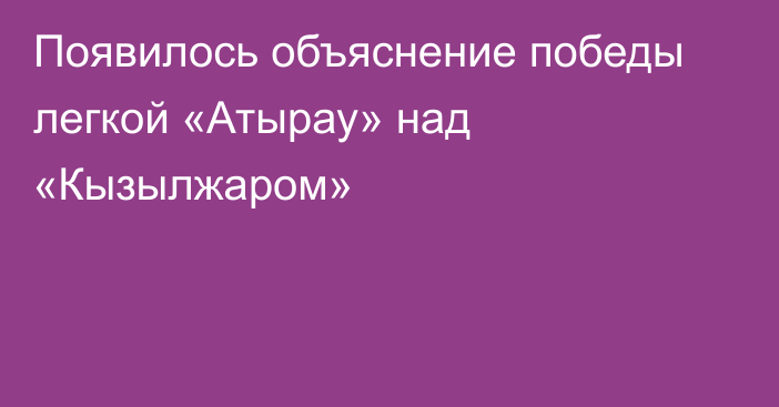 Появилось объяснение победы легкой «Атырау» над «Кызылжаром»