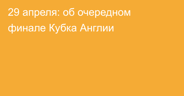 29 апреля: об очередном финале Кубка Англии