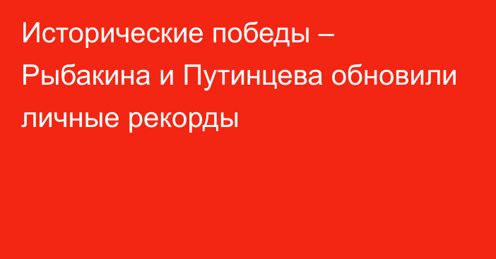 Исторические победы – Рыбакина и Путинцева обновили личные рекорды