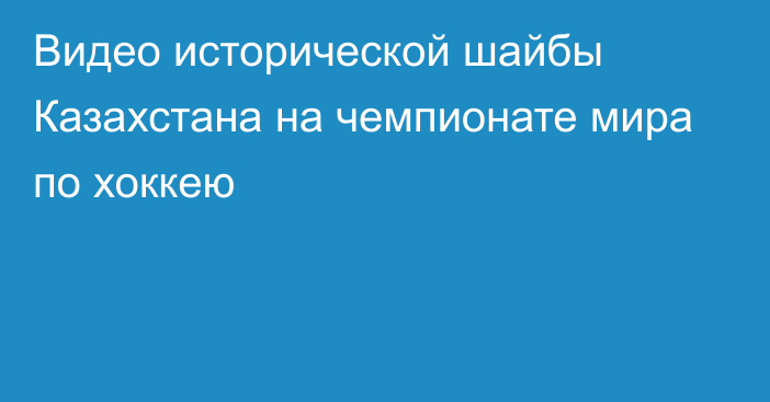 Видео исторической шайбы Казахстана на чемпионате мира по хоккею