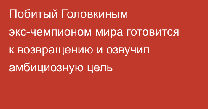 Побитый Головкиным экс-чемпионом мира готовится к возвращению и озвучил амбициозную цель