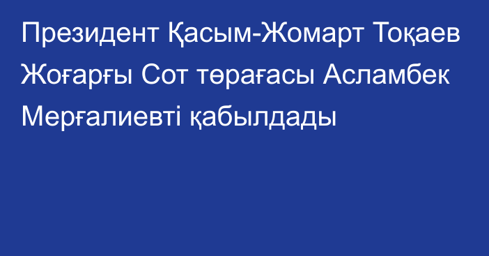 Президент Қасым-Жомарт Тоқаев Жоғарғы Сот төрағасы Асламбек Мерғалиевті қабылдады