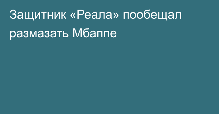 Защитник «Реала» пообещал размазать Мбаппе