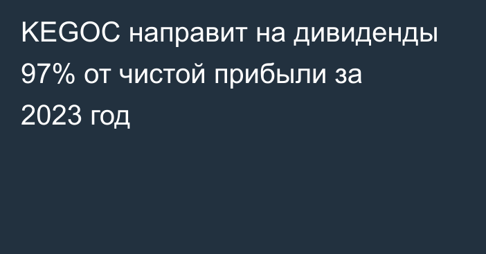 KEGOC направит на дивиденды 97% от чистой прибыли за 2023 год