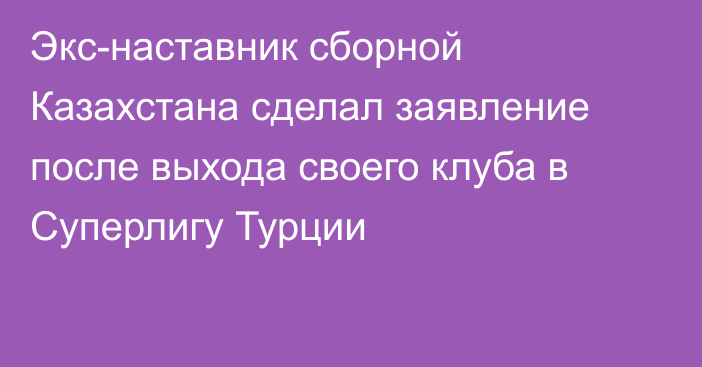 Экс-наставник сборной Казахстана сделал заявление после выхода своего клуба в Суперлигу Турции