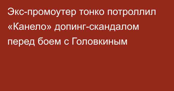 Экс-промоутер тонко потроллил «Канело» допинг-скандалом перед боем с Головкиным