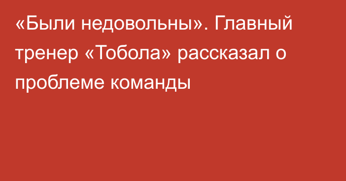 «Были недовольны». Главный тренер «Тобола» рассказал о проблеме команды