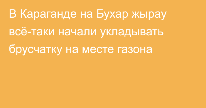 В Караганде на Бухар жырау всё-таки начали укладывать брусчатку на месте газона