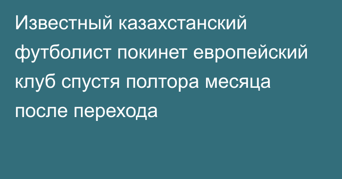 Известный казахстанский футболист покинет европейский клуб спустя полтора месяца после перехода