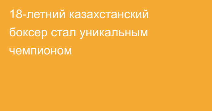 18-летний казахстанский боксер стал уникальным чемпионом