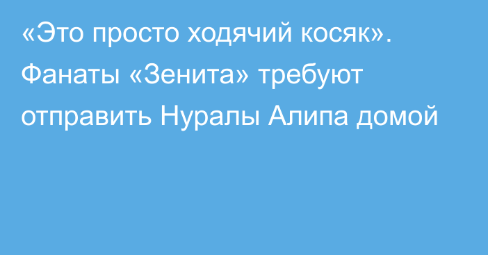 «Это просто ходячий косяк». Фанаты «Зенита» требуют отправить Нуралы Алипа домой