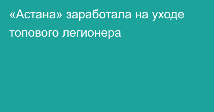 «Астана» заработала на уходе топового легионера