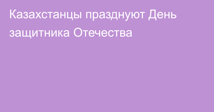 Казахстанцы празднуют День защитника Отечества