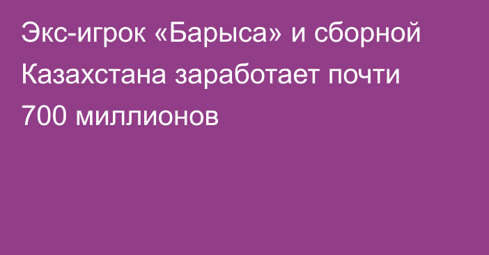 Экс-игрок «Барыса» и сборной Казахстана заработает почти 700 миллионов