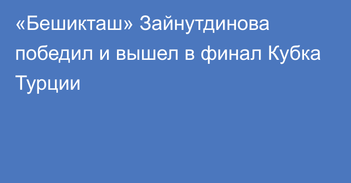 «Бешикташ» Зайнутдинова победил и вышел в финал Кубка Турции