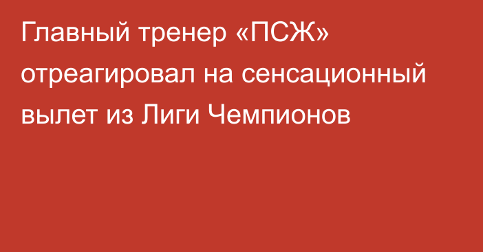 Главный тренер «ПСЖ» отреагировал на сенсационный вылет из Лиги Чемпионов