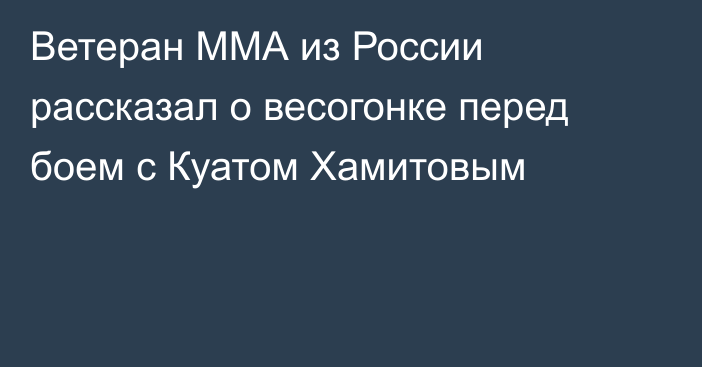 Ветеран ММА из России рассказал о весогонке перед боем с Куатом Хамитовым
